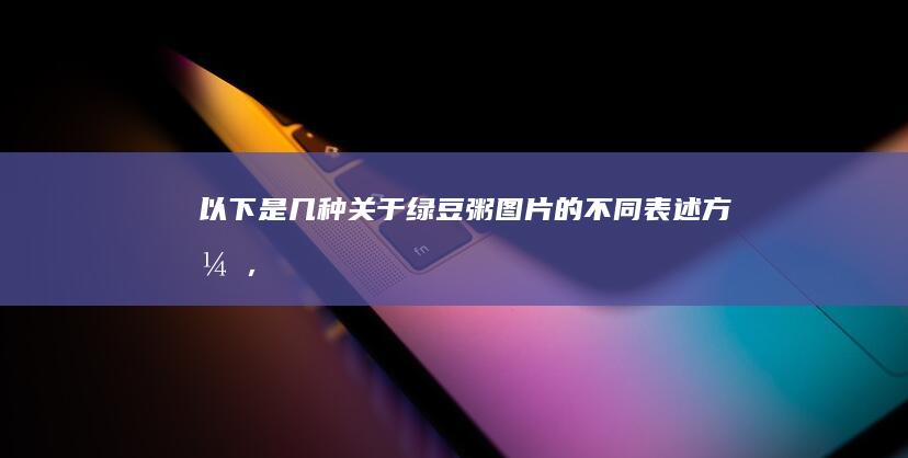 以下是几种关于“绿豆粥图片”的不同表述方式，供您参考：